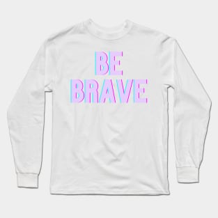 Be Brave Long Sleeve T-Shirt